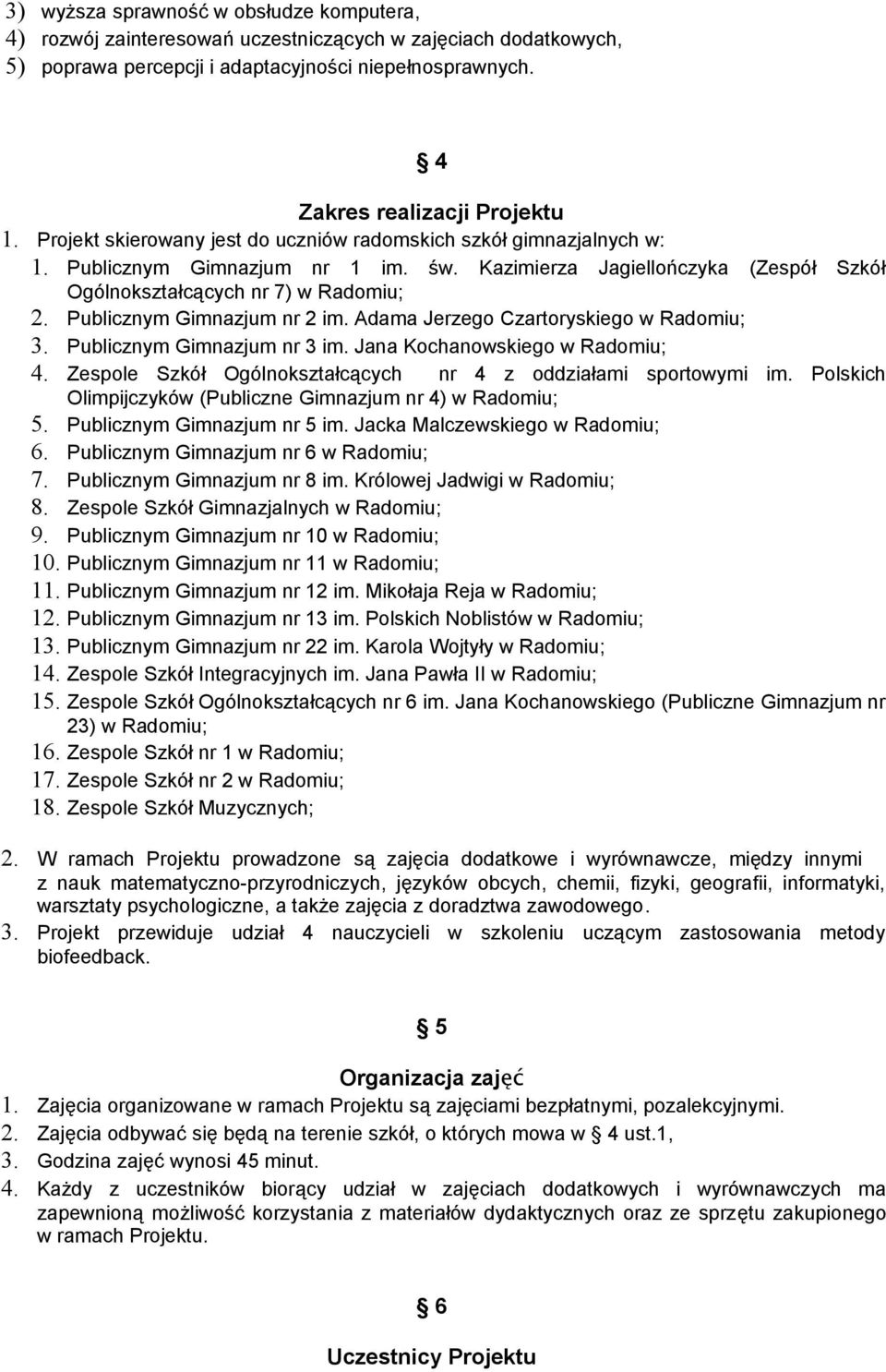 Publicznym Gimnazjum nr 2 im. Adama Jerzego Czartoryskiego w Radomiu; 3. Publicznym Gimnazjum nr 3 im. Jana Kochanowskiego w Radomiu; 4.