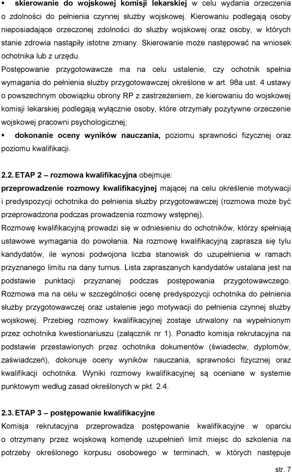 Skierowanie może następować na wniosek ochotnika lub z urzędu. Postępowanie przygotowawcze ma na celu ustalenie, czy ochotnik spełnia wymagania do pełnienia służby przygotowawczej określone w art.