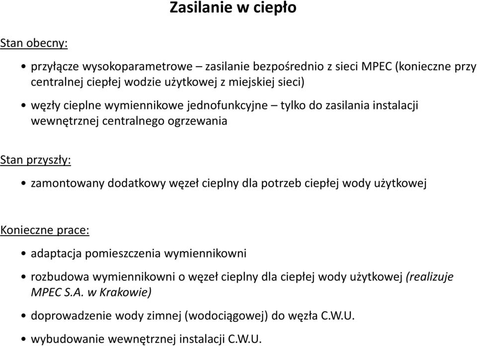 dodatkowy węzeł cieplny dla potrzeb ciepłej wody użytkowej Konieczne prace: adaptacja pomieszczenia wymiennikowni rozbudowa wymiennikowni o węzeł cieplny