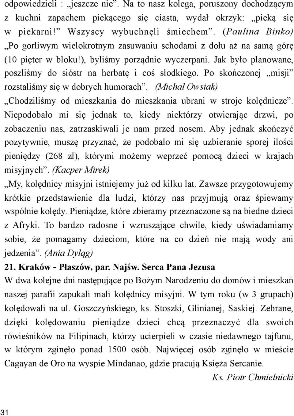 Jak by#o planowane, poszli$my do sióstr na herbat" i co$ s#odkiego. Po sko&czonej misji rozstali$my si" w dobrych humorach. (Micha!