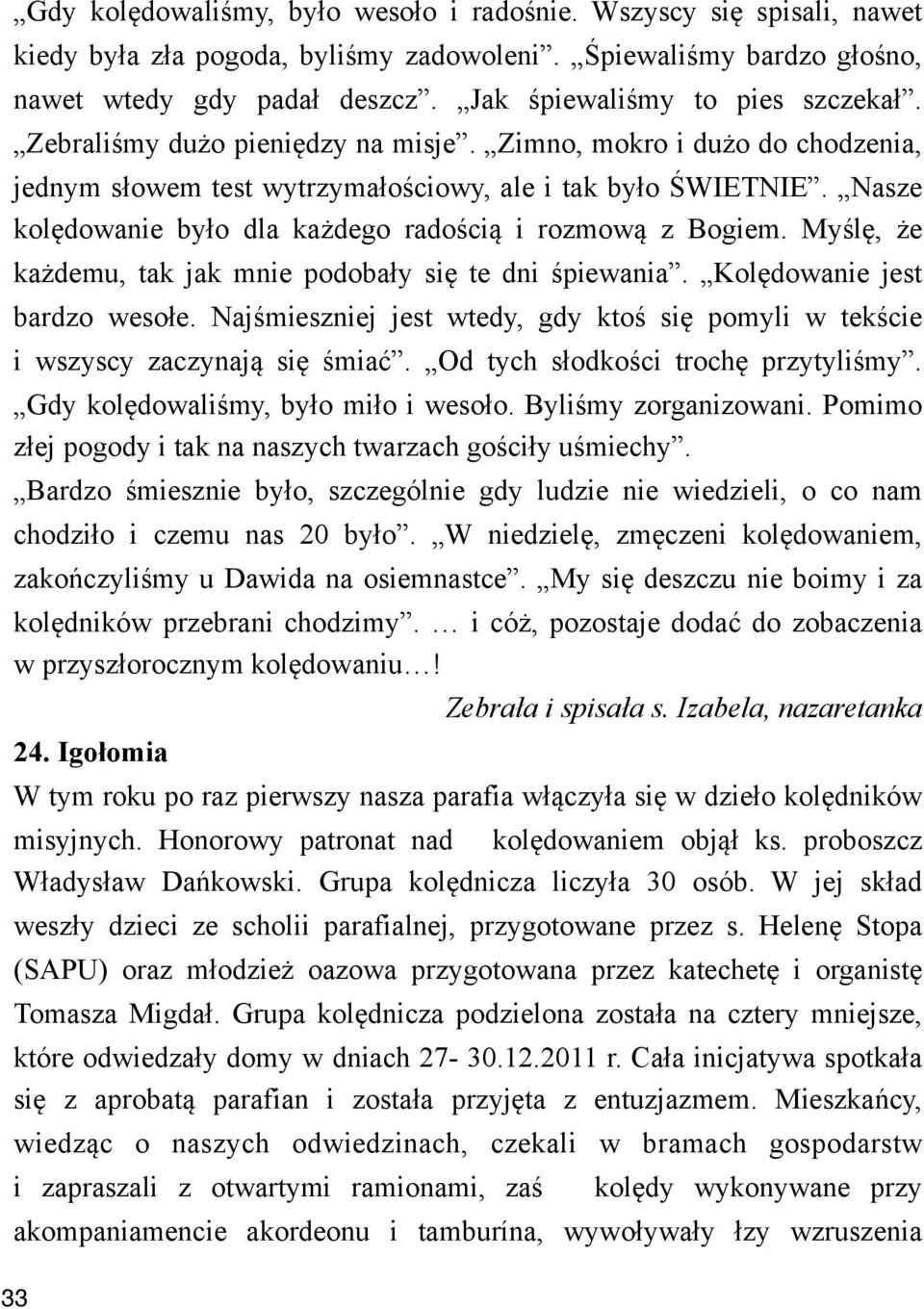 dowanie by#o dla ka%dego rado"ci& i rozmow& z Bogiem. My"l!, %e ka%demu, tak jak mnie podoba#y si! te dni "piewania. Kol!dowanie jest bardzo weso#e. Naj"mieszniej jest wtedy, gdy kto" si!