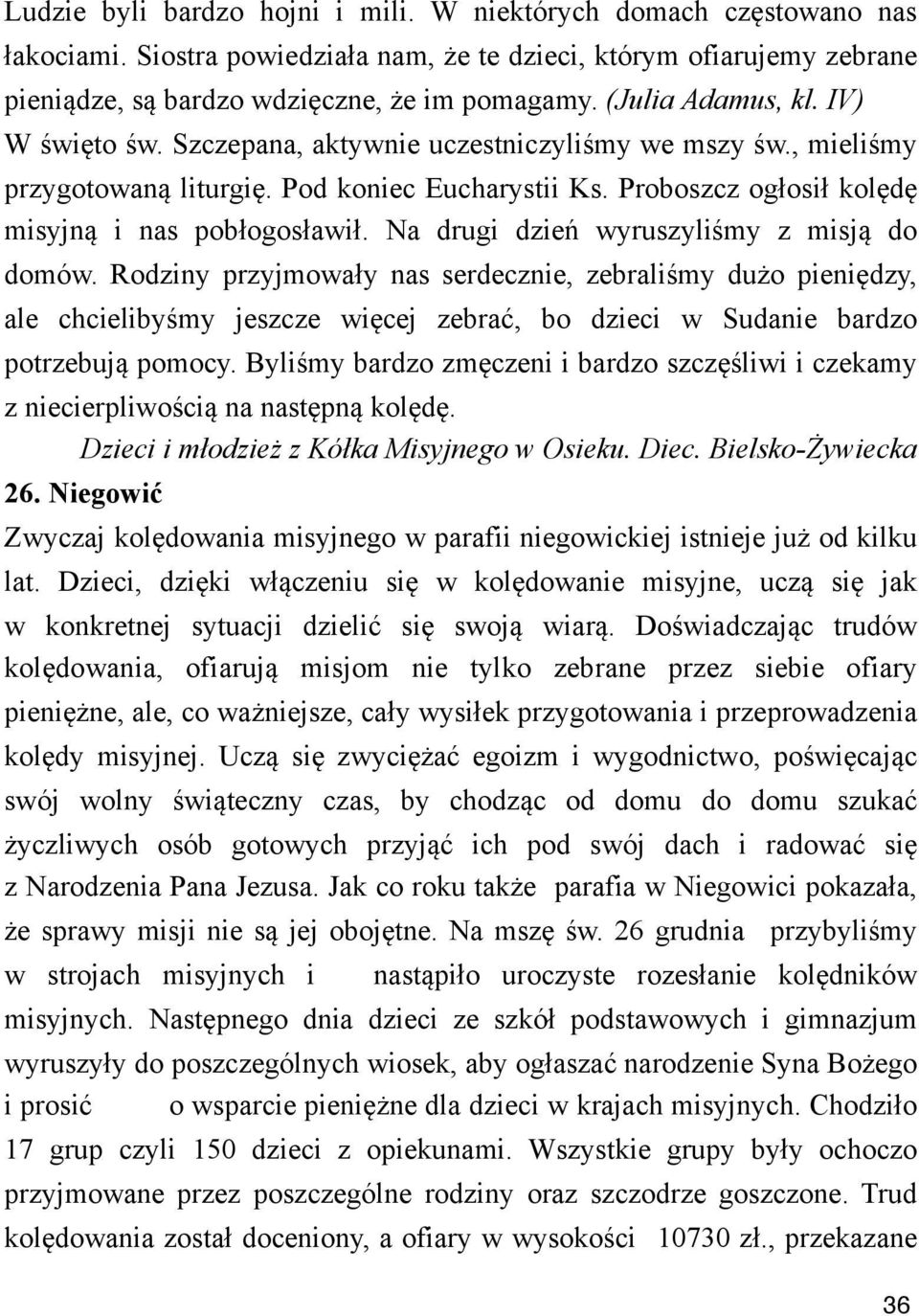 Na drugi dzie& wyruszyli%my z misj$ do domów. Rodziny przyjmowa"y nas serdecznie, zebrali%my du#o pieni!dzy, ale chcieliby%my jeszcze wi!cej zebra', bo dzieci w Sudanie bardzo potrzebuj$ pomocy.
