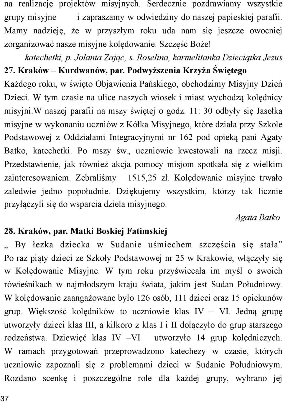 a "wi#tego Ka"dego roku, w %wi!to Objawienia Pa&skiego, obchodzimy Misyjny Dzie& Dzieci. W tym czasie na ulice naszych wiosek i miast wychodz' kol!dnicy misyjni.w naszej parafii na mszy %wi!