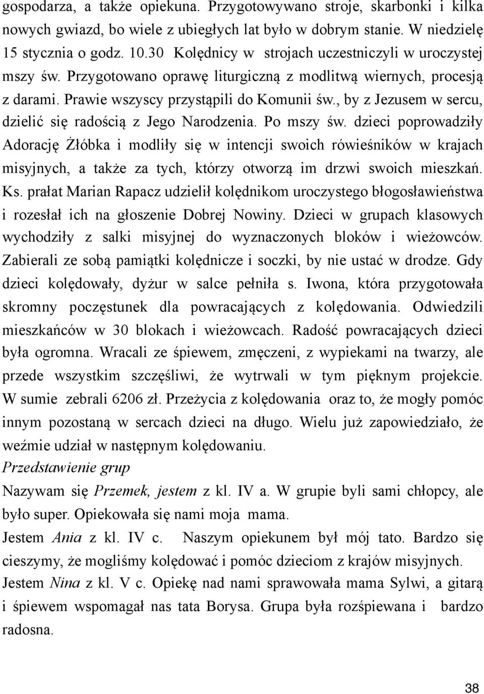 , by z Jezusem w sercu, dzieli& si# rado$ci% z Jego Narodzenia. Po mszy $w. dzieci poprowadzi"y Adoracj# '"óbka i modli"y si# w intencji swoich rówie$ników w krajach misyjnych, a tak!