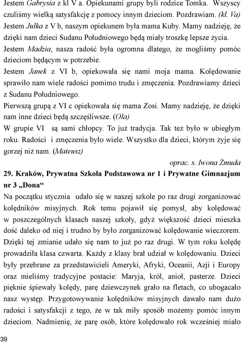 Jestem Janek z VI b, opiekowa$a si# nami moja mama. Kol#dowanie sprawi$o nam wiele rado!ci pomimo trudu i zm#czenia. Pozdrawiamy dzieci z Sudanu Po$udniowego.