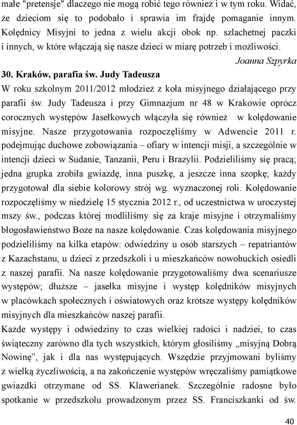 a misyjnego dzia!aj"cego przy parafii &w. Judy Tadeusza i przy Gimnazjum nr 48 w Krakowie oprócz corocznych wyst%pów Jase!kowych w!"czy!a si% równie$ w kol%dowanie misyjne.