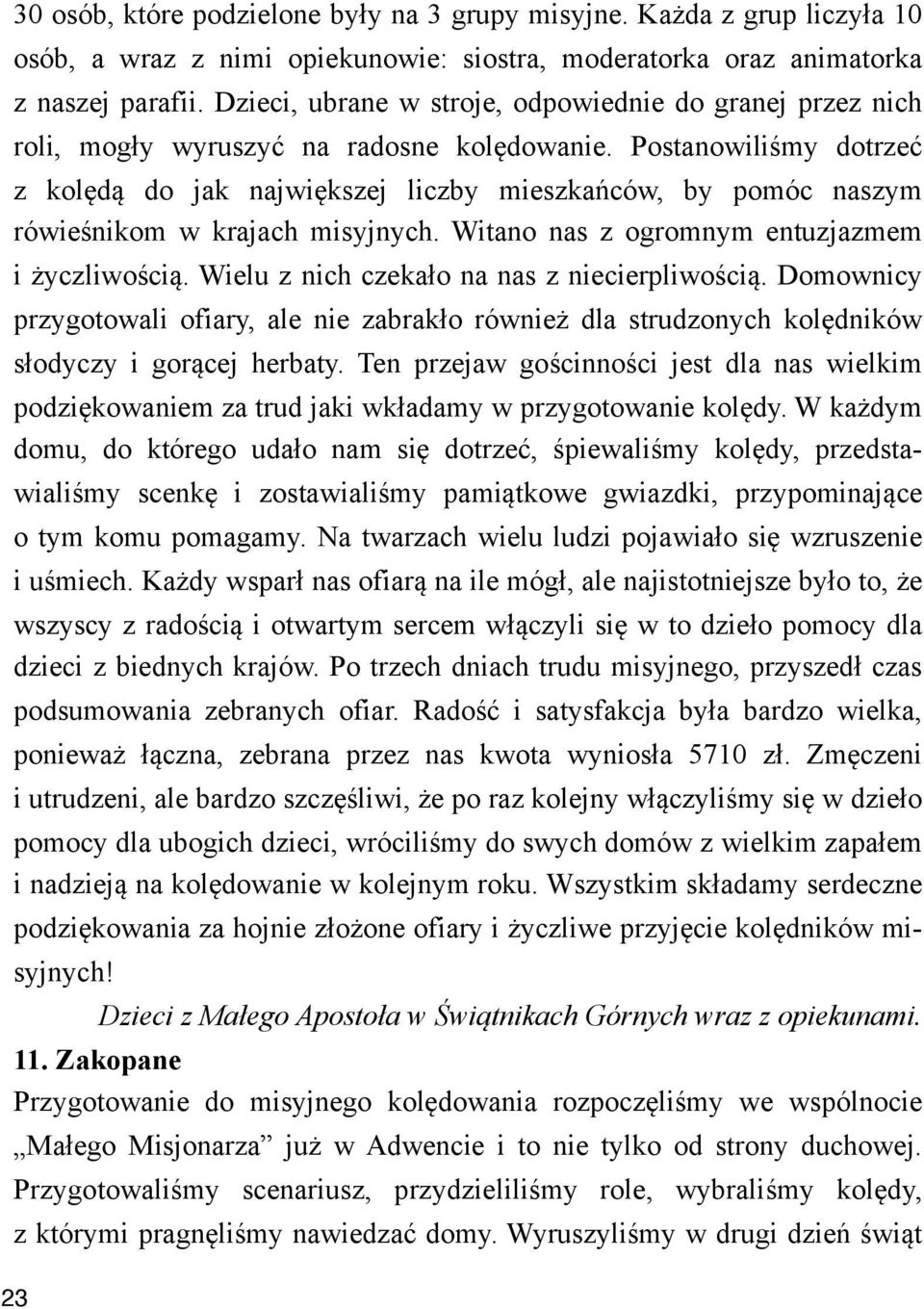 Postanowili%my dotrze# z kol$d& do jak najwi$kszej liczby mieszka'ców, by pomóc naszym rówie%nikom w krajach misyjnych. Witano nas z ogromnym entuzjazmem i "yczliwo%ci&. Wielu z nich czeka!