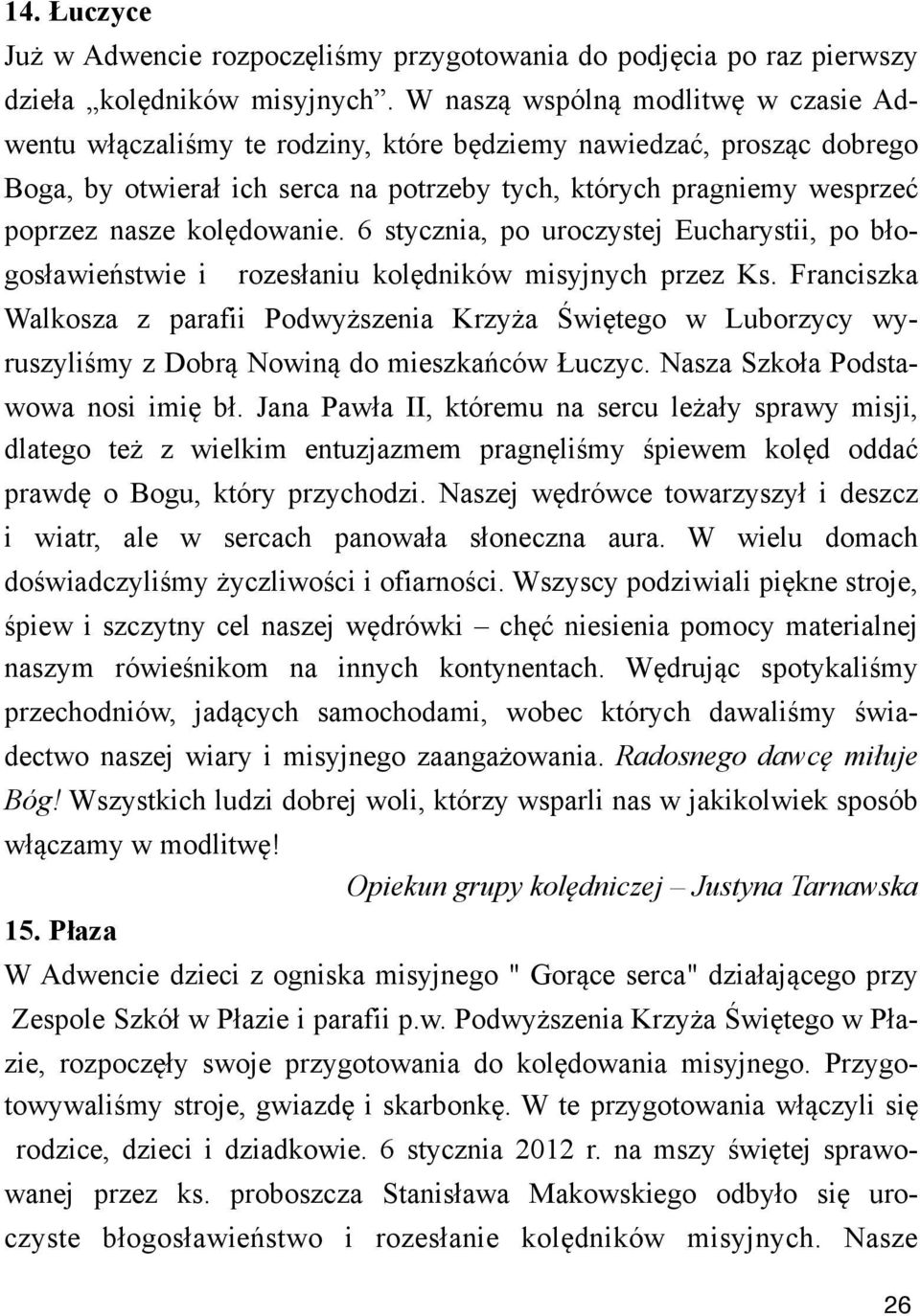 kol"dowanie. 6 stycznia, po uroczystej Eucharystii, po b$ogos$awie'stwie i rozes$aniu kol"dników misyjnych przez Ks. Franciszka Walkosza z parafii Podwy!szenia Krzy!