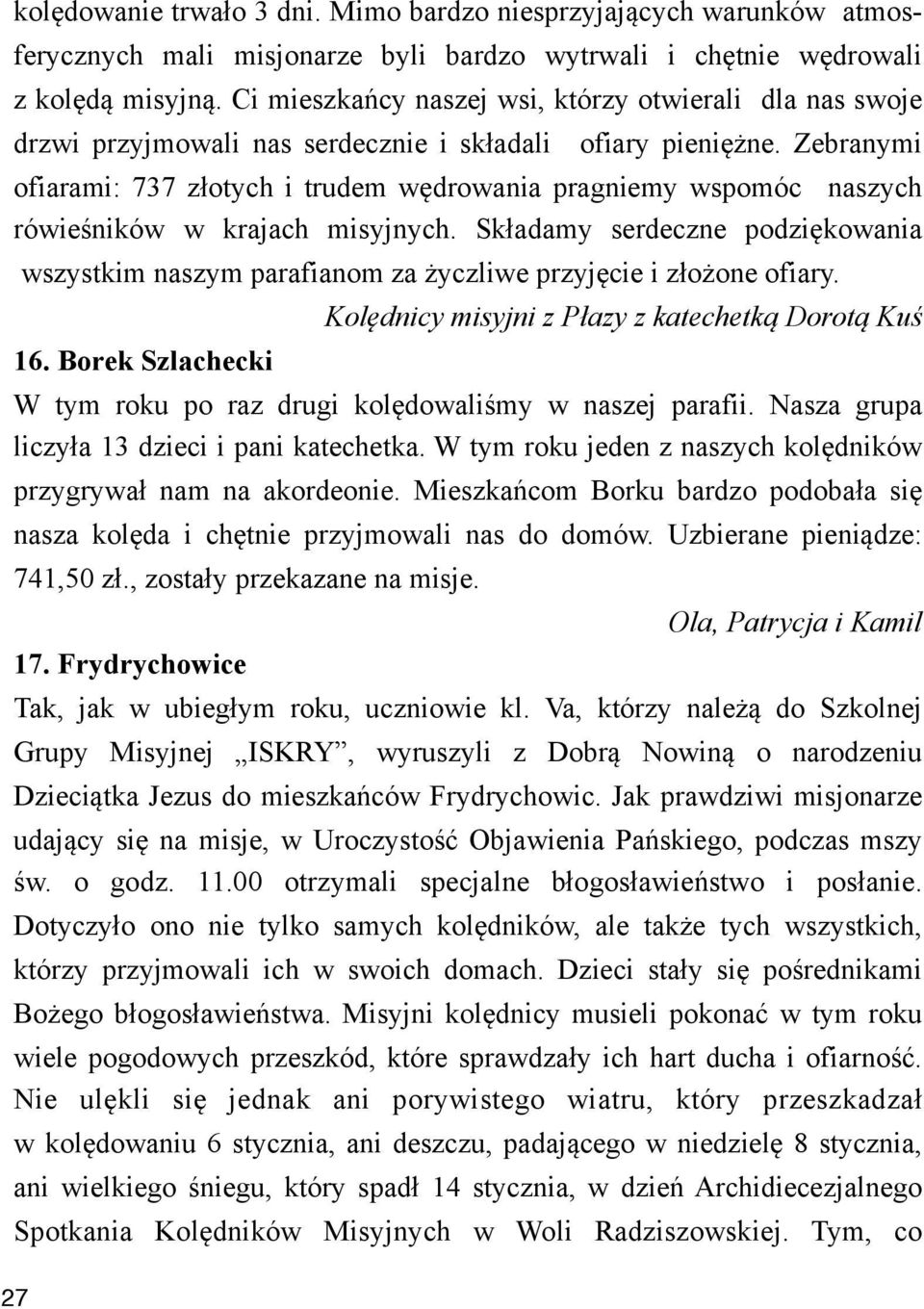 drowania pragniemy wspomóc naszych rówie&ników w krajach misyjnych. Sk"adamy serdeczne podzi!kowania 27 wszystkim naszym parafianom za %yczliwe przyj!cie i z"o%one ofiary. 16. Borek Szlachecki Kol!