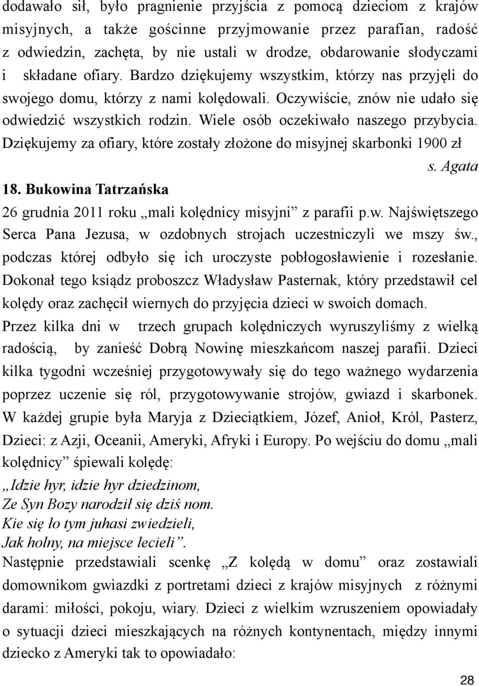 o naszego przybycia. Dzi&kujemy za ofiary, które zosta!y z!o$one do misyjnej skarbonki 1900 z! 18. Bukowina Tatrza!ska s. Agata 26 grudnia 2011 roku mali kol&dnicy misyjni z parafii p.w. Naj"wi&tszego Serca Pana Jezusa, w ozdobnych strojach uczestniczyli we mszy "w.