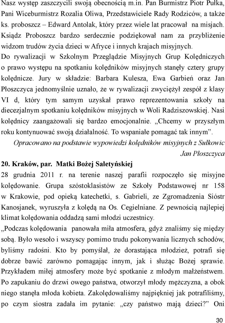 Do rywalizacji w Szkolnym Przegl"dzie Misyjnych Grup Kol!dniczych o prawo wyst!pu na spotkaniu kol!dników misyjnych stan!$y cztery grupy kol!dnicze.
