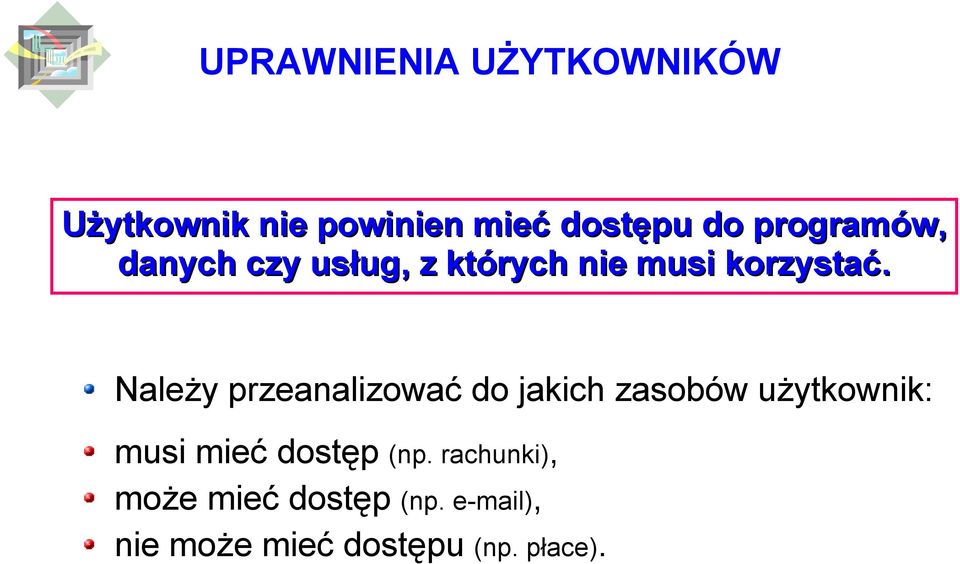 Należy przeanalizować do jakich zasobów użytkownik: musi mieć dostęp