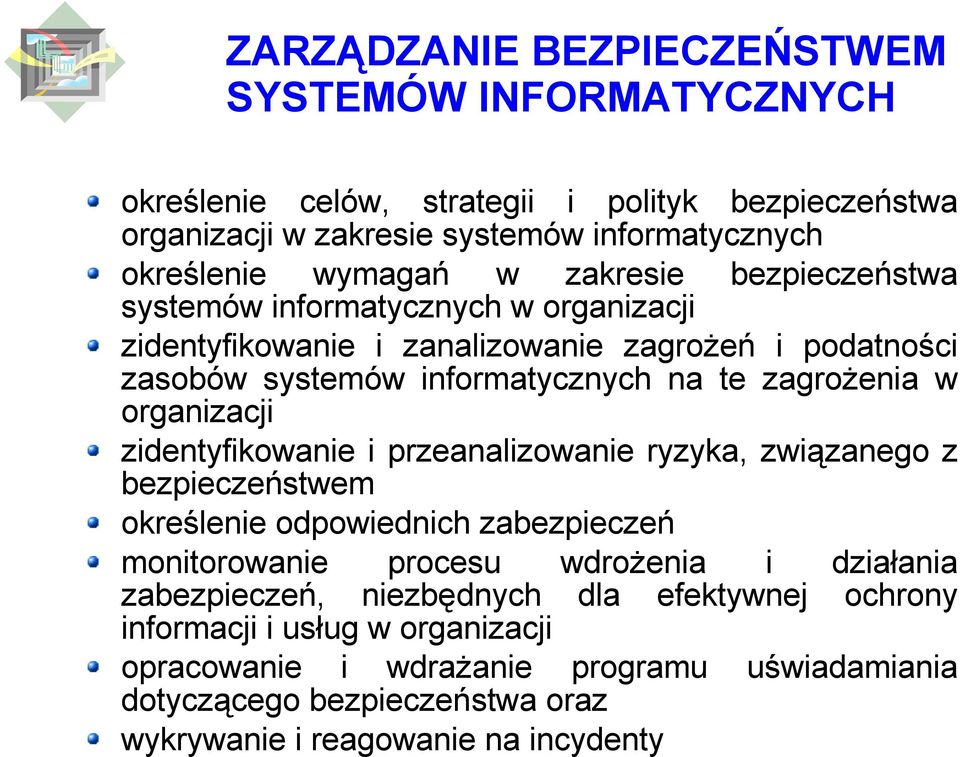 organizacji zidentyfikowanie i przeanalizowanie ryzyka, związanego z bezpieczeństwem określenie odpowiednich zabezpieczeń monitorowanie procesu wdrożenia i działania