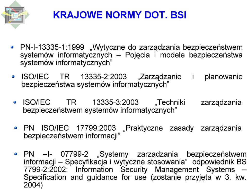 13335-2:2003 Zarządzanie i planowanie bezpieczeństwa systemów informatycznych ISO/IEC TR 13335-3:2003 Techniki zarządzania bezpieczeństwem systemów