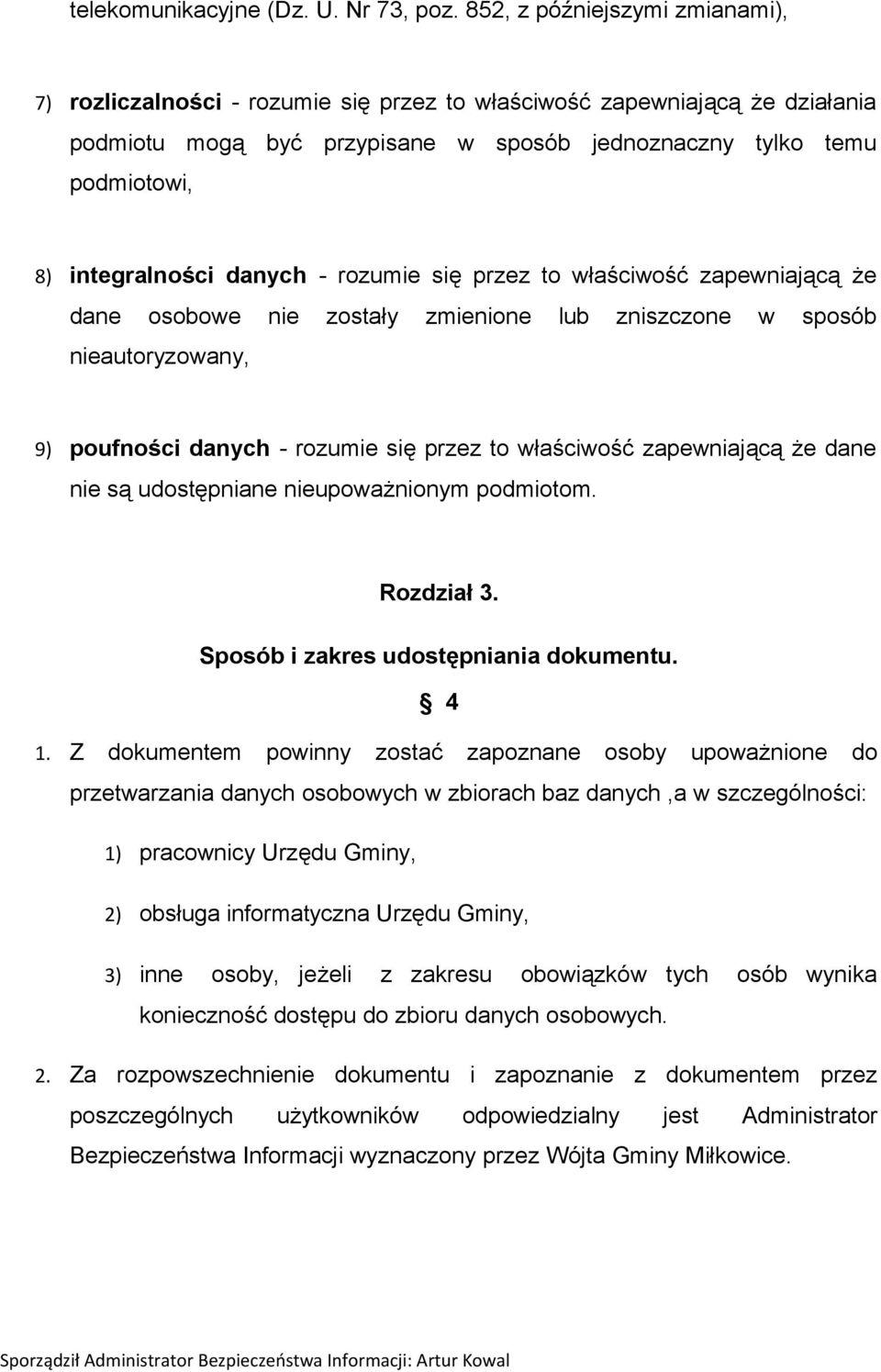 danych - rozumie się przez to właściwość zapewniającą że dane osobowe nie zostały zmienione lub zniszczone w sposób nieautoryzowany, 9) poufności danych - rozumie się przez to właściwość zapewniającą