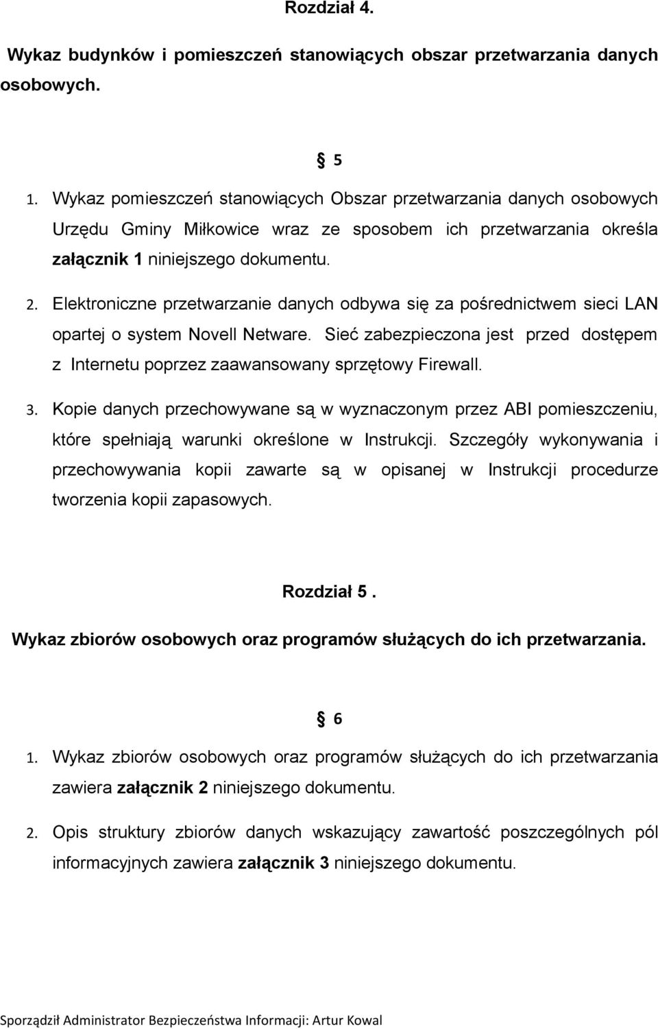 Elektroniczne przetwarzanie danych odbywa się za pośrednictwem sieci LAN opartej o system Novell Netware. Sieć zabezpieczona jest przed dostępem z Internetu poprzez zaawansowany sprzętowy Firewall. 3.