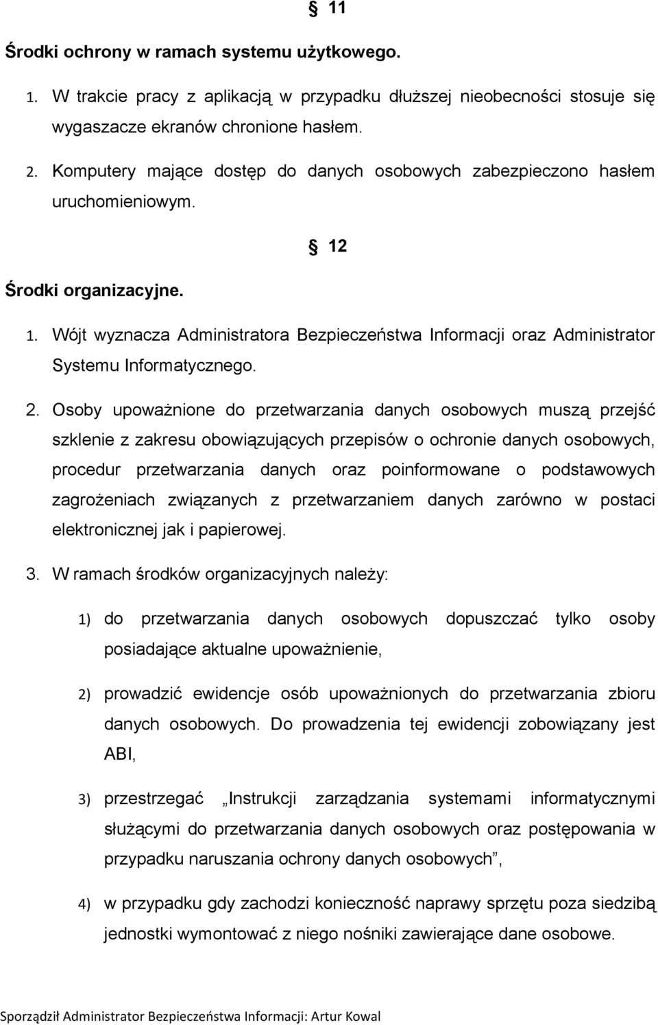 2. Osoby upoważnione do przetwarzania danych osobowych muszą przejść szklenie z zakresu obowiązujących przepisów o ochronie danych osobowych, procedur przetwarzania danych oraz poinformowane o