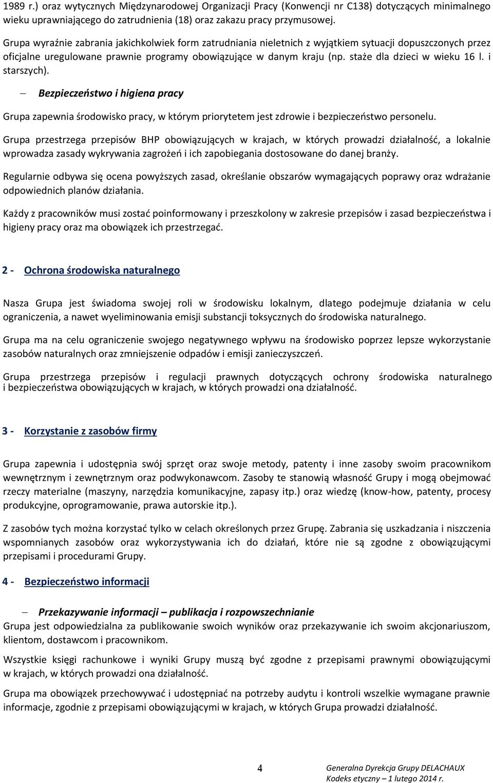 staże dla dzieci w wieku 16 l. i starszych). Bezpieczeństwo i higiena pracy Grupa zapewnia środowisko pracy, w którym priorytetem jest zdrowie i bezpieczeństwo personelu.