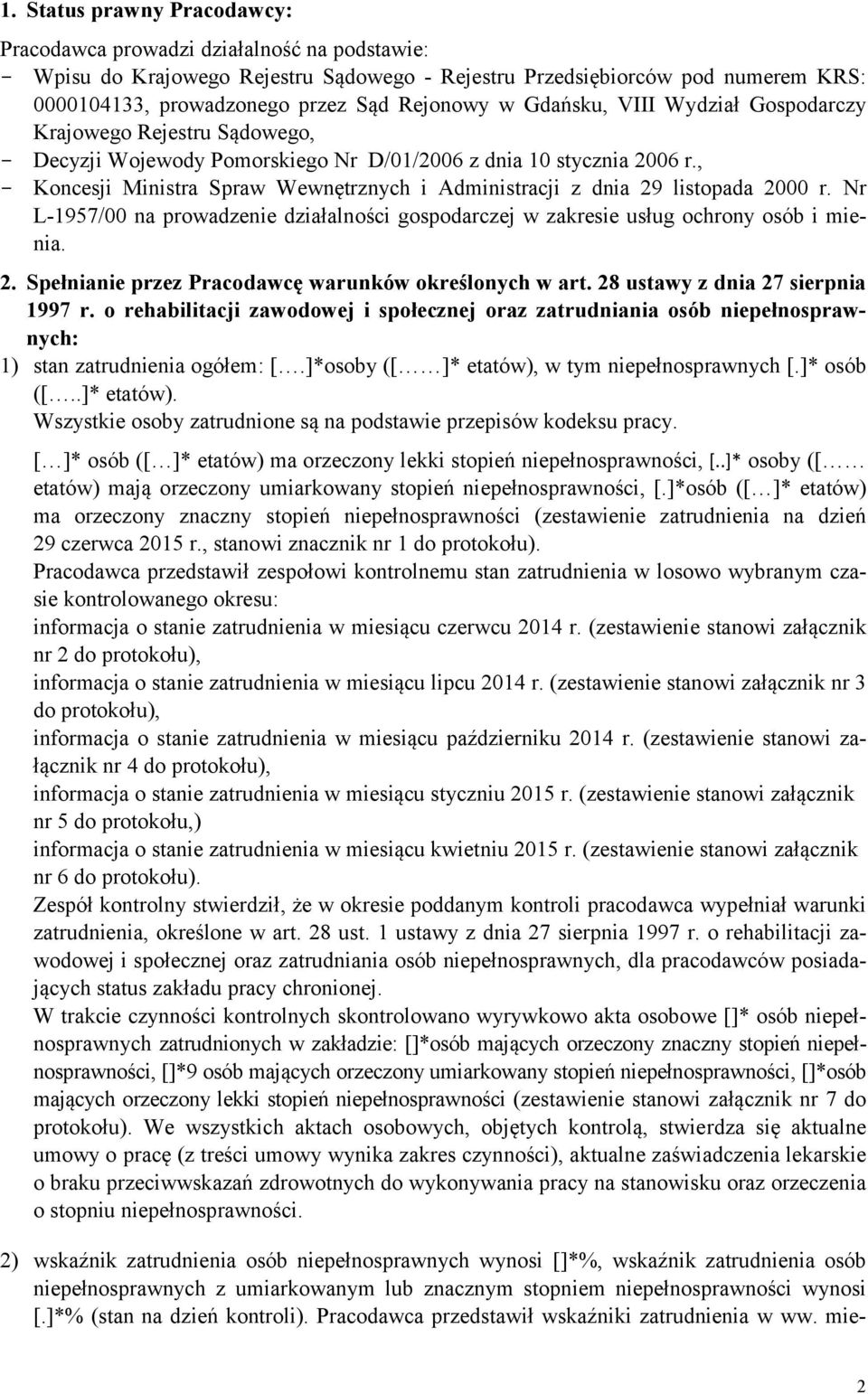 , - Koncesji Ministra Spraw Wewnętrznych i Administracji z dnia 29 listopada 2000 r. Nr L-1957/00 na prowadzenie działalności gospodarczej w zakresie usług ochrony osób i mienia. 2. Spełnianie przez Pracodawcę warunków określonych w art.