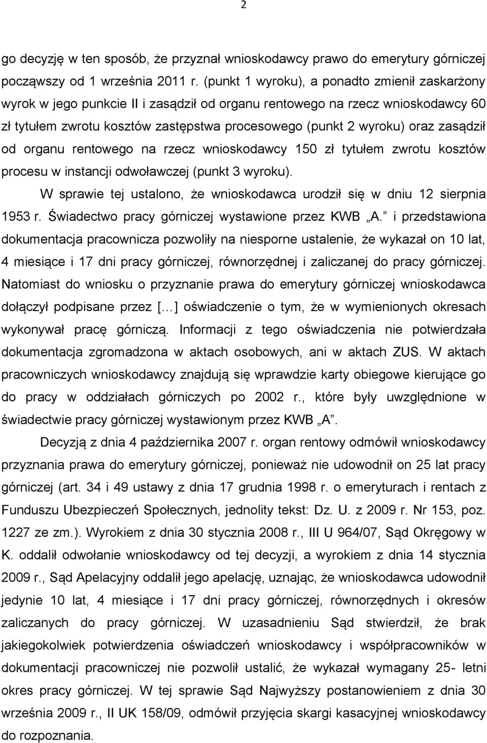 zasądził od organu rentowego na rzecz wnioskodawcy 150 zł tytułem zwrotu kosztów procesu w instancji odwoławczej (punkt 3 wyroku).