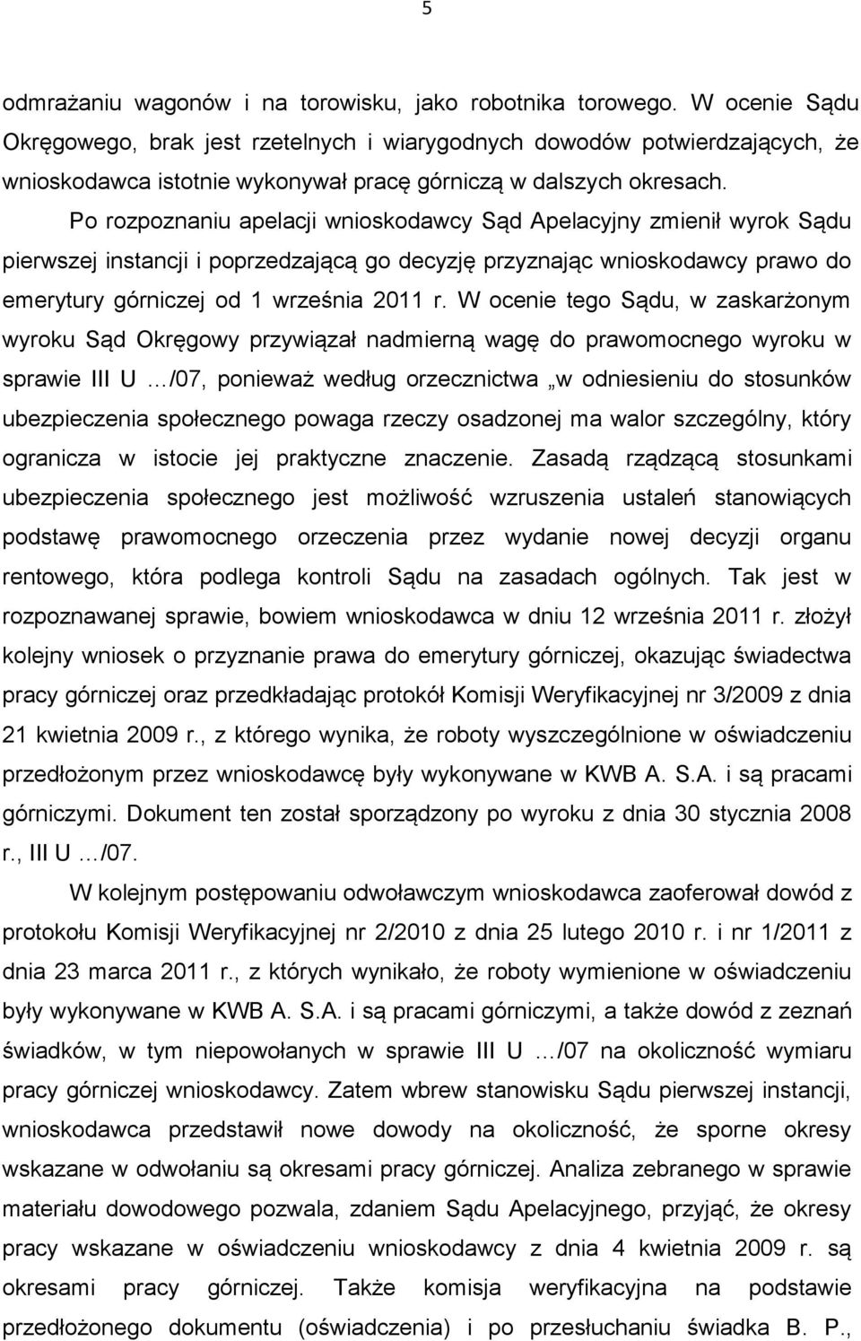 Po rozpoznaniu apelacji wnioskodawcy Sąd Apelacyjny zmienił wyrok Sądu pierwszej instancji i poprzedzającą go decyzję przyznając wnioskodawcy prawo do emerytury górniczej od 1 września 2011 r.