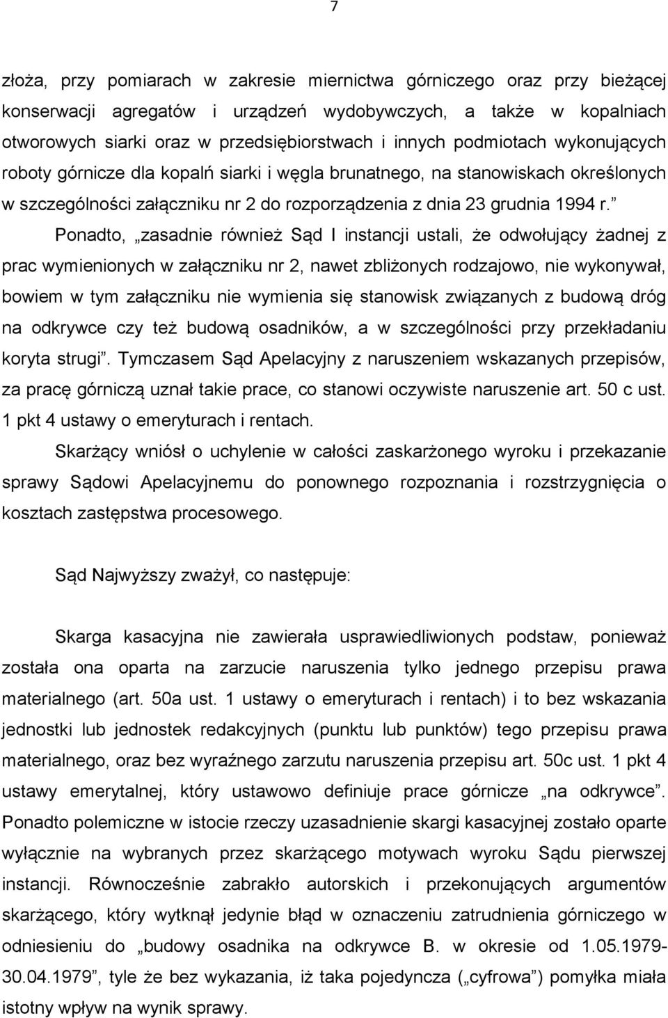 Ponadto, zasadnie również Sąd I instancji ustali, że odwołujący żadnej z prac wymienionych w załączniku nr 2, nawet zbliżonych rodzajowo, nie wykonywał, bowiem w tym załączniku nie wymienia się