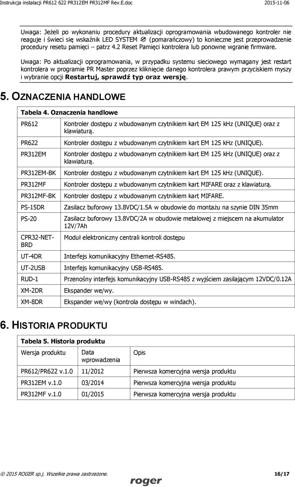 Uwaga: Po aktualizacji oprogramowania, w przypadku systemu sieciowego wymagany jest restart kontrolera w programie PR Master poprzez kliknięcie danego kontrolera prawym przyciskiem myszy i wybranie