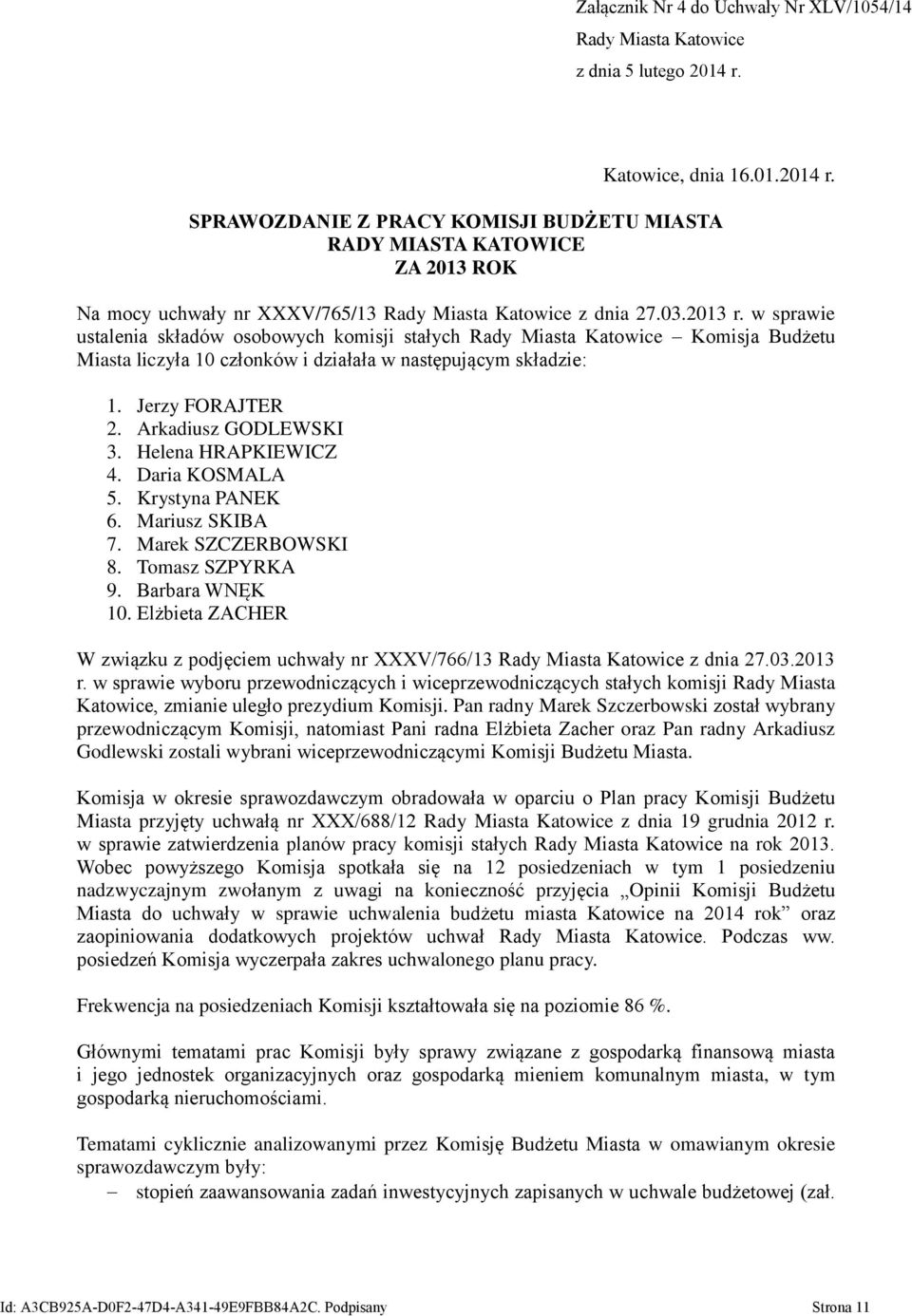 w sprawie ustalenia składów osobowych komisji stałych Rady Miasta Katowice Komisja Budżetu Miasta liczyła 10 członków i działała w następującym składzie: 1. Jerzy FORAJTER 2. Arkadiusz GODLEWSKI 3.