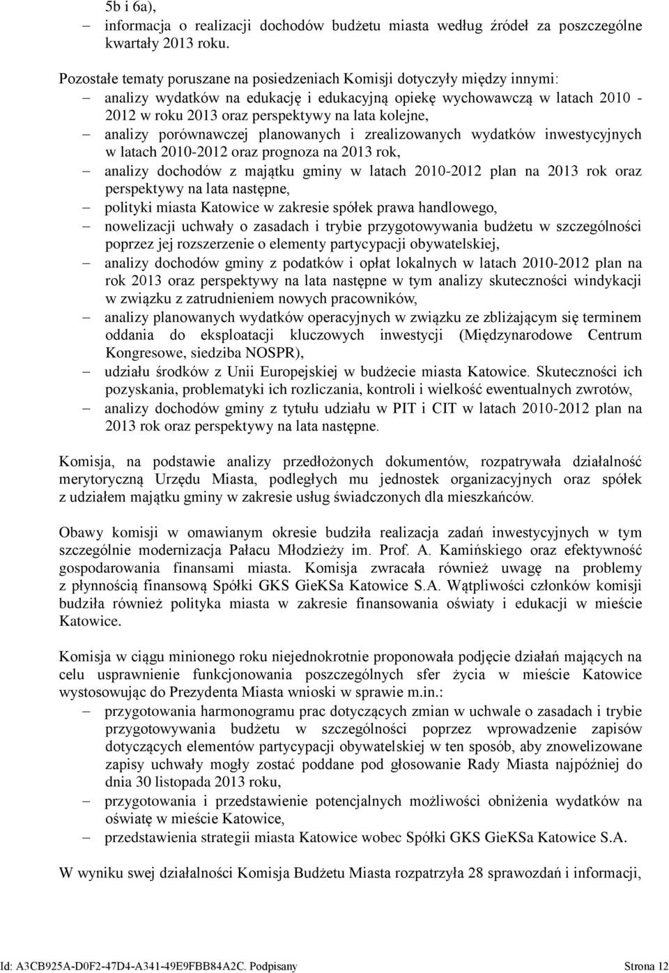 kolejne, analizy porównawczej planowanych i zrealizowanych wydatków inwestycyjnych w latach 2010-2012 oraz prognoza na 2013 rok, analizy dochodów z majątku gminy w latach 2010-2012 plan na 2013 rok