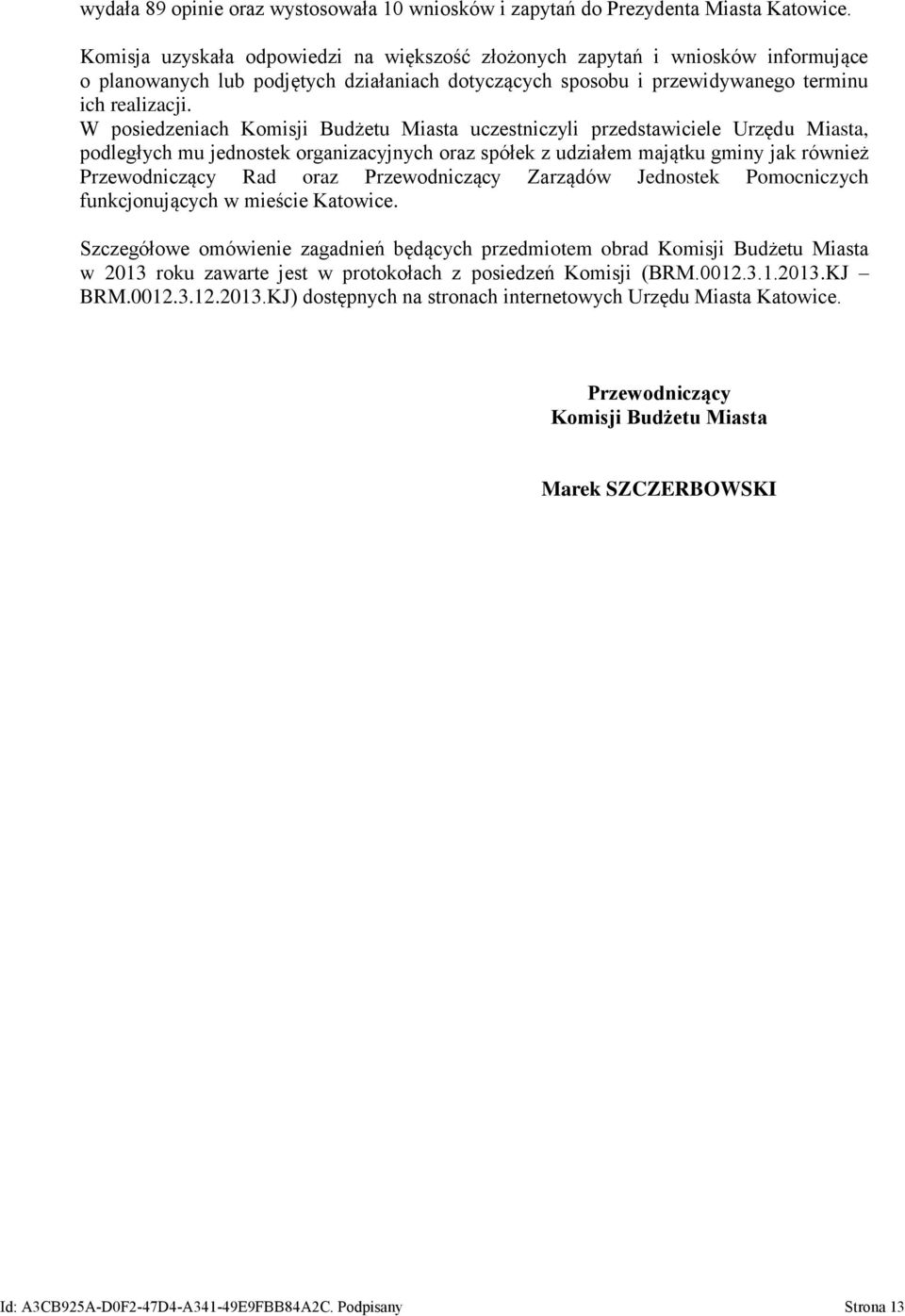 W posiedzeniach Komisji Budżetu Miasta uczestniczyli przedstawiciele Urzędu Miasta, podległych mu jednostek organizacyjnych oraz spółek z udziałem majątku gminy jak również Przewodniczący Rad oraz