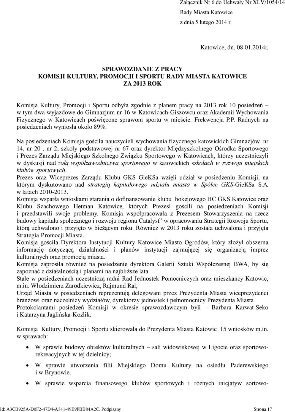 do Gimnazjum nr 16 w Katowicach-Giszowcu oraz Akademii Wychowania Fizycznego w Katowicach poświęcone sprawom sportu w mieście. Frekwencja P.P. Radnych na posiedzeniach wyniosła około 89%.