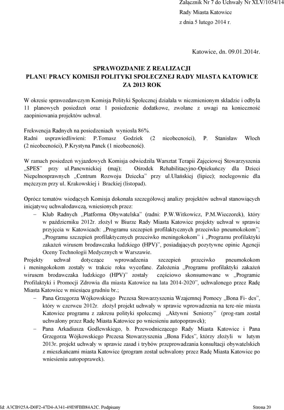 planowych posiedzeń oraz 1 posiedzenie dodatkowe, zwołane z uwagi na konieczność zaopiniowania projektów uchwał. Frekwencja Radnych na posiedzeniach wyniosła 86%. Radni usprawiedliwieni: P.