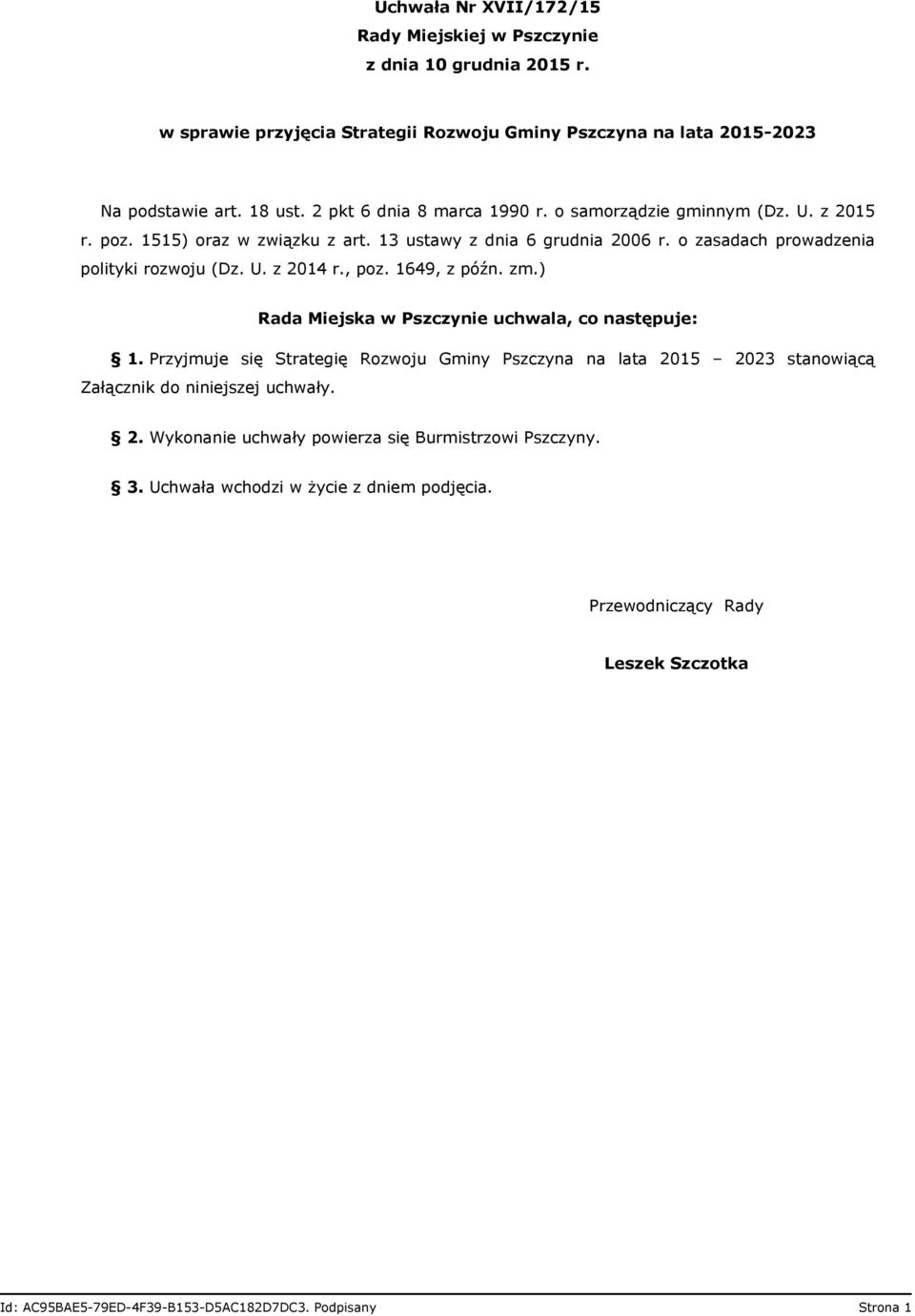 , poz. 1649, z późn. zm.) Rada Miejska w Pszczynie uchwala, co następuje: 1. Przyjmuje się Strategię Rozwoju Gminy Pszczyna na lata 2015 2023 stanowiącą Załącznik do niniejszej uchwały. 2. Wykonanie uchwały powierza się Burmistrzowi Pszczyny.