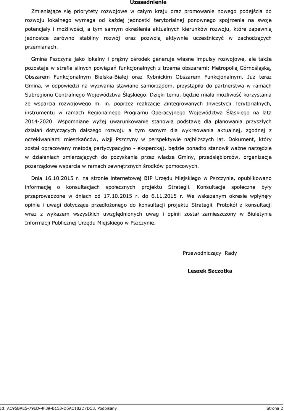 Gmina Pszczyna jako lokalny i prężny ośrodek generuje własne impulsy rozwojowe, ale także pozostaje w strefie silnych powiązań funkcjonalnych z trzema obszarami: Metropolią Górnośląską, Obszarem