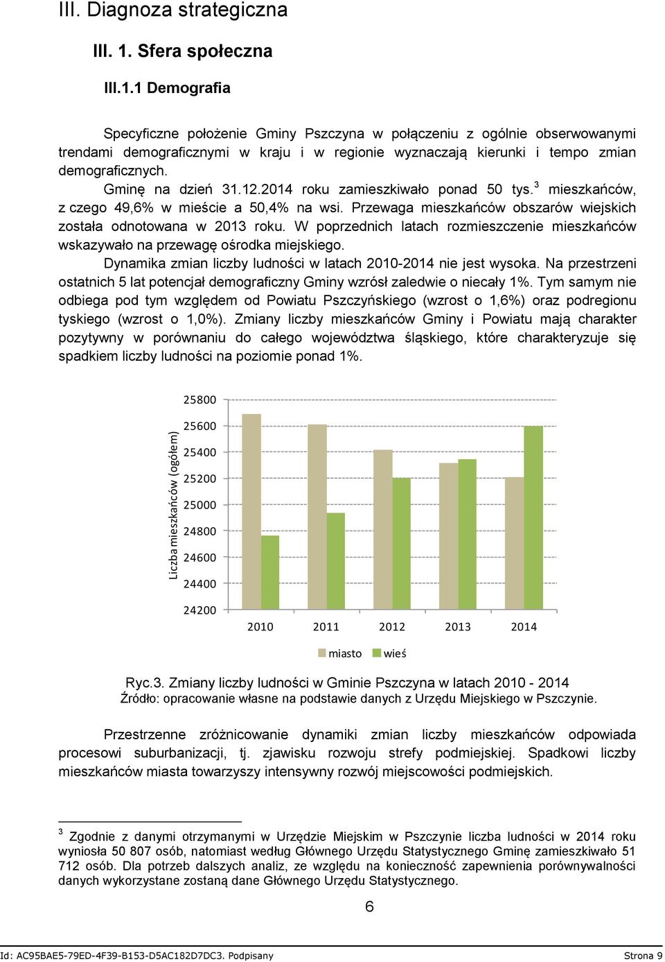 1 Demografia Specyficzne położenie Gminy Pszczyna w połączeniu z ogólnie obserwowanymi trendami demograficznymi w kraju i w regionie wyznaczają kierunki i tempo zmian demograficznych.