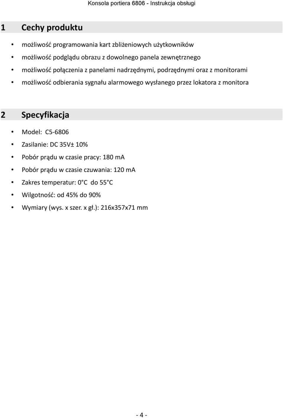 wysłanego przez lokatora z monitora 2 Specyfikacja Model: C5-6806 Zasilanie: DC 35V± 10% Pobór prądu w czasie pracy: 180 ma