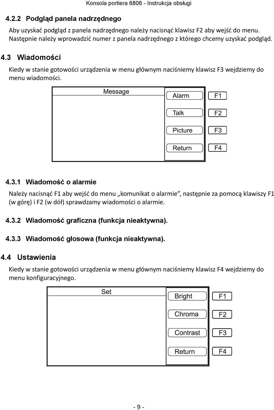 3 Wiadomości Kiedy w stanie gotowości urządzenia w menu głównym naciśniemy klawisz F3 wejdziemy do menu wiadomości. 4.3.1 Wiadomość o alarmie Należy nacisnąć F1 aby wejść do menu komunikat o alarmie, następnie za pomocą klawiszy F1 (w górę) i F2 (w dół) sprawdzamy wiadomości o alarmie.