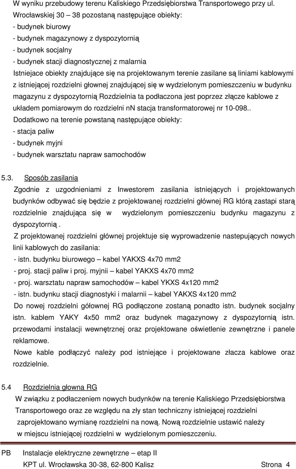 się na projektowanym terenie zasilane są liniami kablowymi z istniejącej rozdzielni głownej znajdującej się w wydzielonym pomieszczeniu w budynku magazynu z dyspozytornią Rozdzielnia ta podłaczona