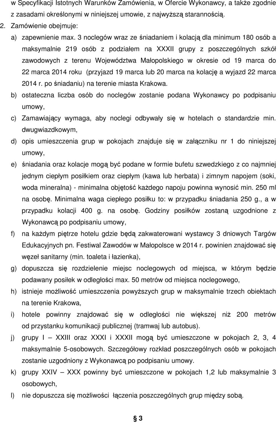 marca do 22 marca 2014 roku (przyjazd 19 marca lub 20 marca na kolację a wyjazd 22 marca 2014 r. po śniadaniu) na terenie miasta Krakowa.