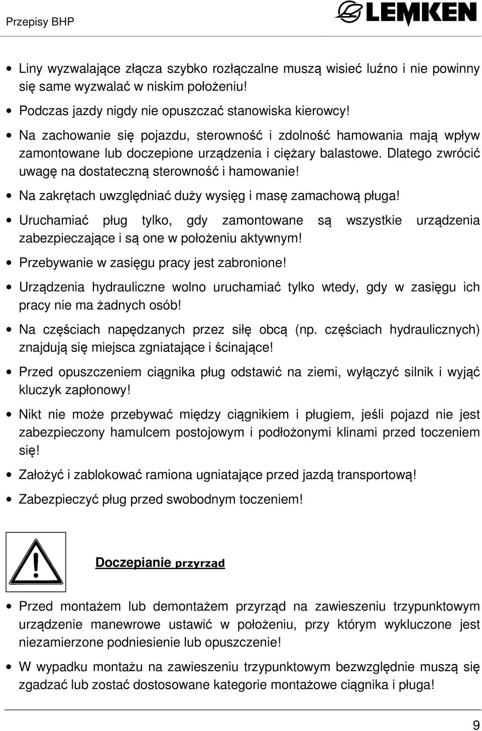 Na zakrętach uwzględniać duży wysięg i masę zamachową pługa! Uruchamiać pług tylko, gdy zamontowane są wszystkie urządzenia zabezpieczające i są one w położeniu aktywnym!