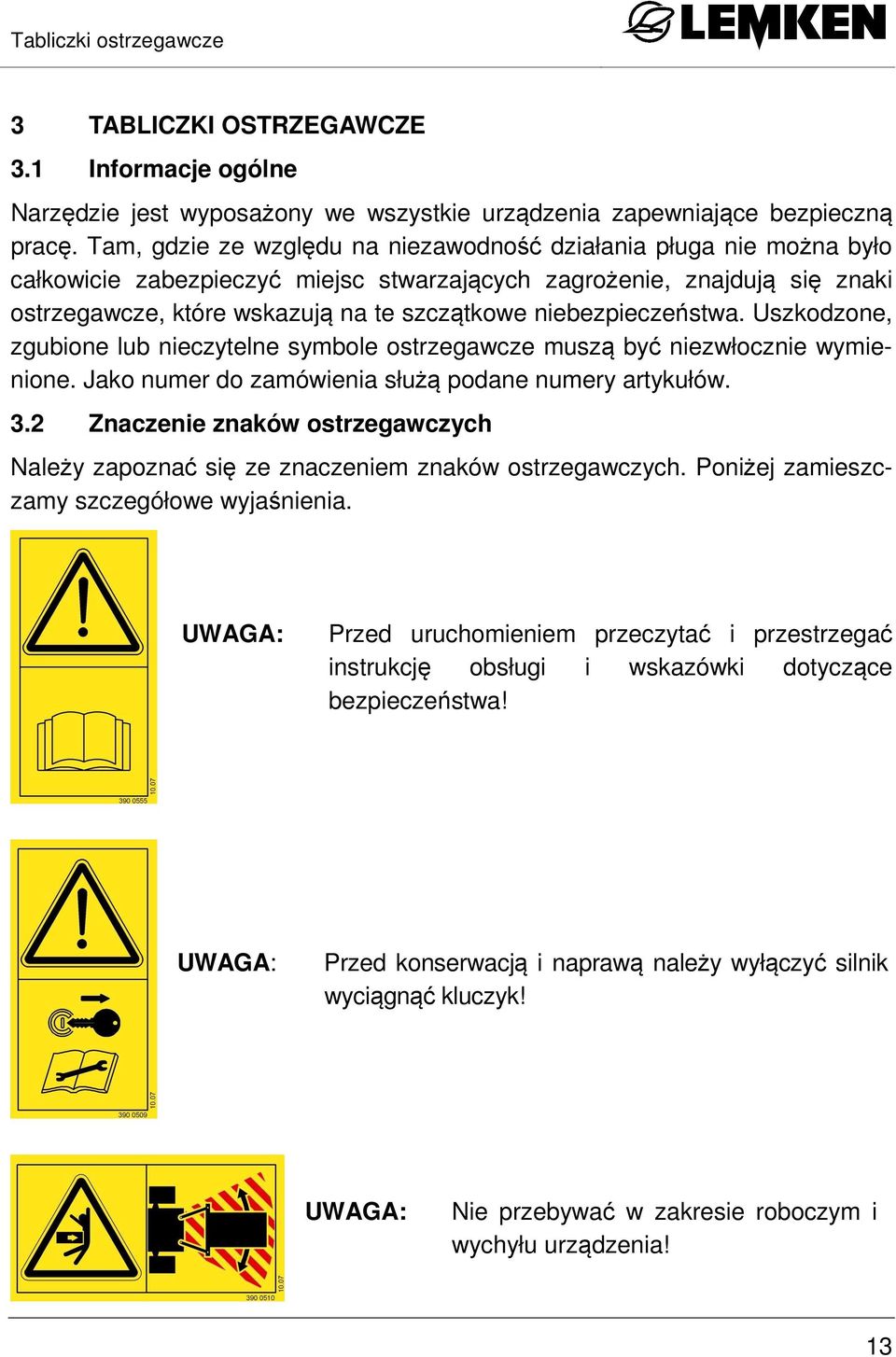 niebezpieczeństwa. Uszkodzone, zgubione lub nieczytelne symbole ostrzegawcze muszą być niezwłocznie wymienione. Jako numer do zamówienia służą podane numery artykułów. 3.