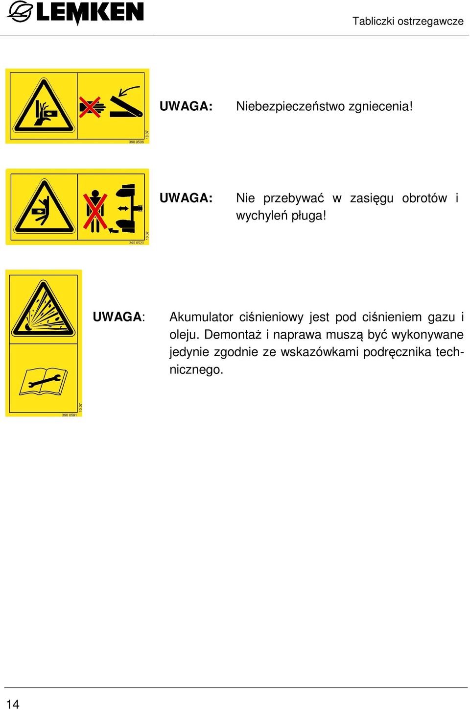 UWAGA: Akumulator ciśnieniowy jest pod ciśnieniem gazu i oleju.