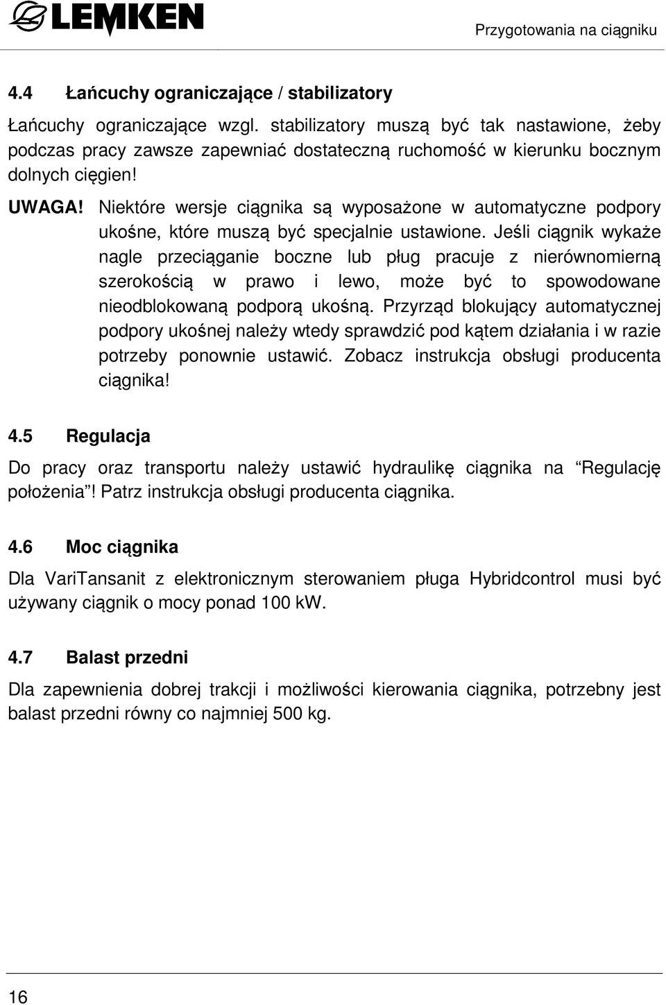 Niektóre wersje ciągnika są wyposażone w automatyczne podpory ukośne, które muszą być specjalnie ustawione.