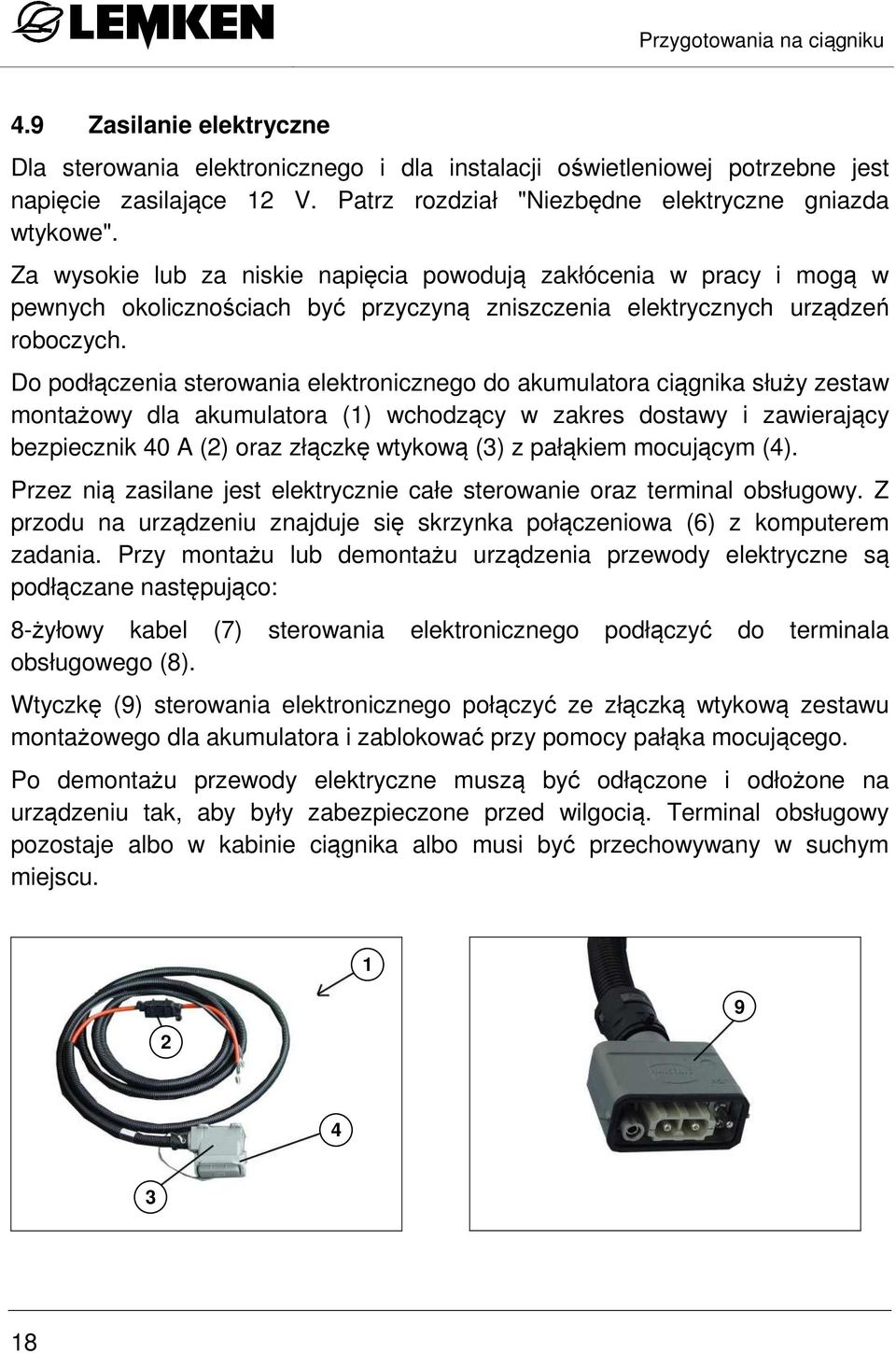 Za wysokie lub za niskie napięcia powodują zakłócenia w pracy i mogą w pewnych okolicznościach być przyczyną zniszczenia elektrycznych urządzeń roboczych.
