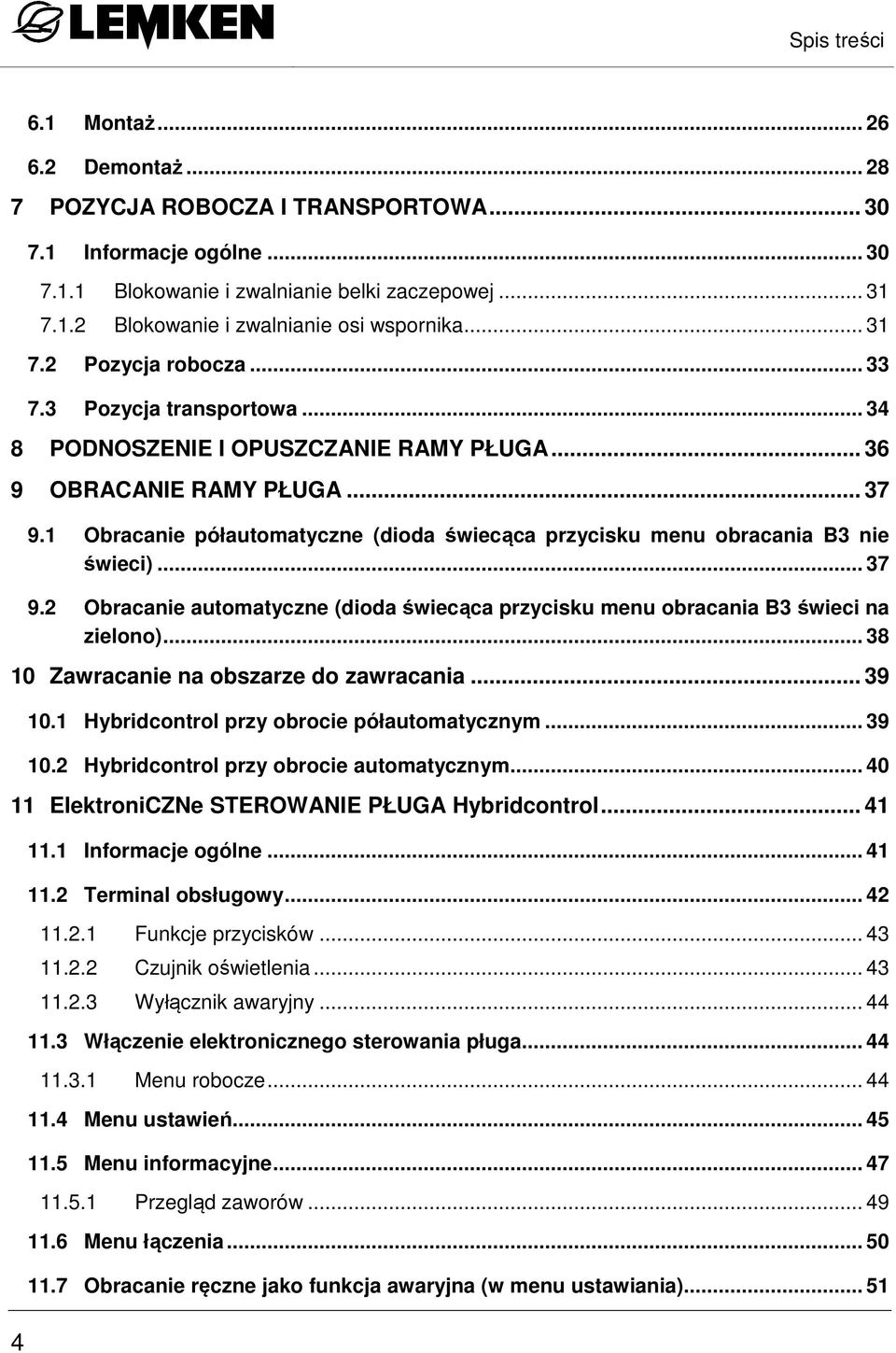 1 Obracanie półautomatyczne (dioda świecąca przycisku menu obracania B3 nie świeci)... 37 9.2 Obracanie automatyczne (dioda świecąca przycisku menu obracania B3 świeci na zielono).