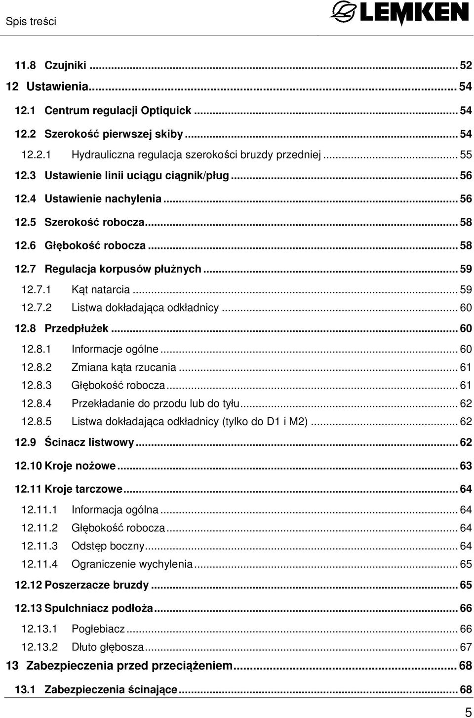 .. 59 12.7.2 Listwa dokładająca odkładnicy... 60 12.8 Przedpłużek... 60 12.8.1 Informacje ogólne... 60 12.8.2 Zmiana kąta rzucania... 61 12.8.3 Głębokość robocza... 61 12.8.4 Przekładanie do przodu lub do tyłu.