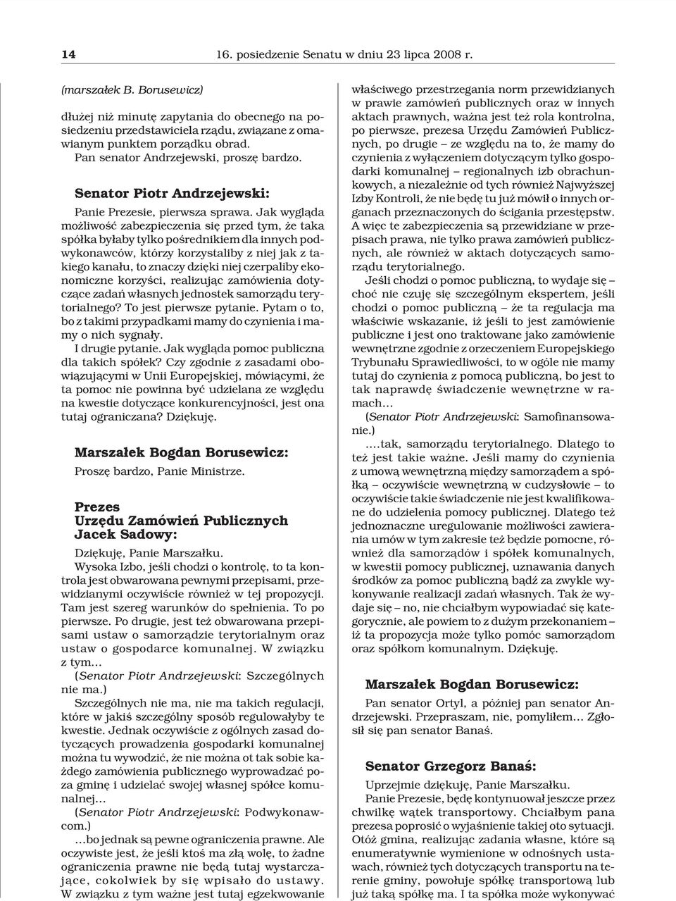 Jak wygl¹da mo liwoœæ zabezpieczenia siê przed tym, e taka spó³ka by³aby tylko poœrednikiem dla innych podwykonawców, którzy korzystaliby z niej jak z takiego kana³u, to znaczy dziêki niej czerpaliby