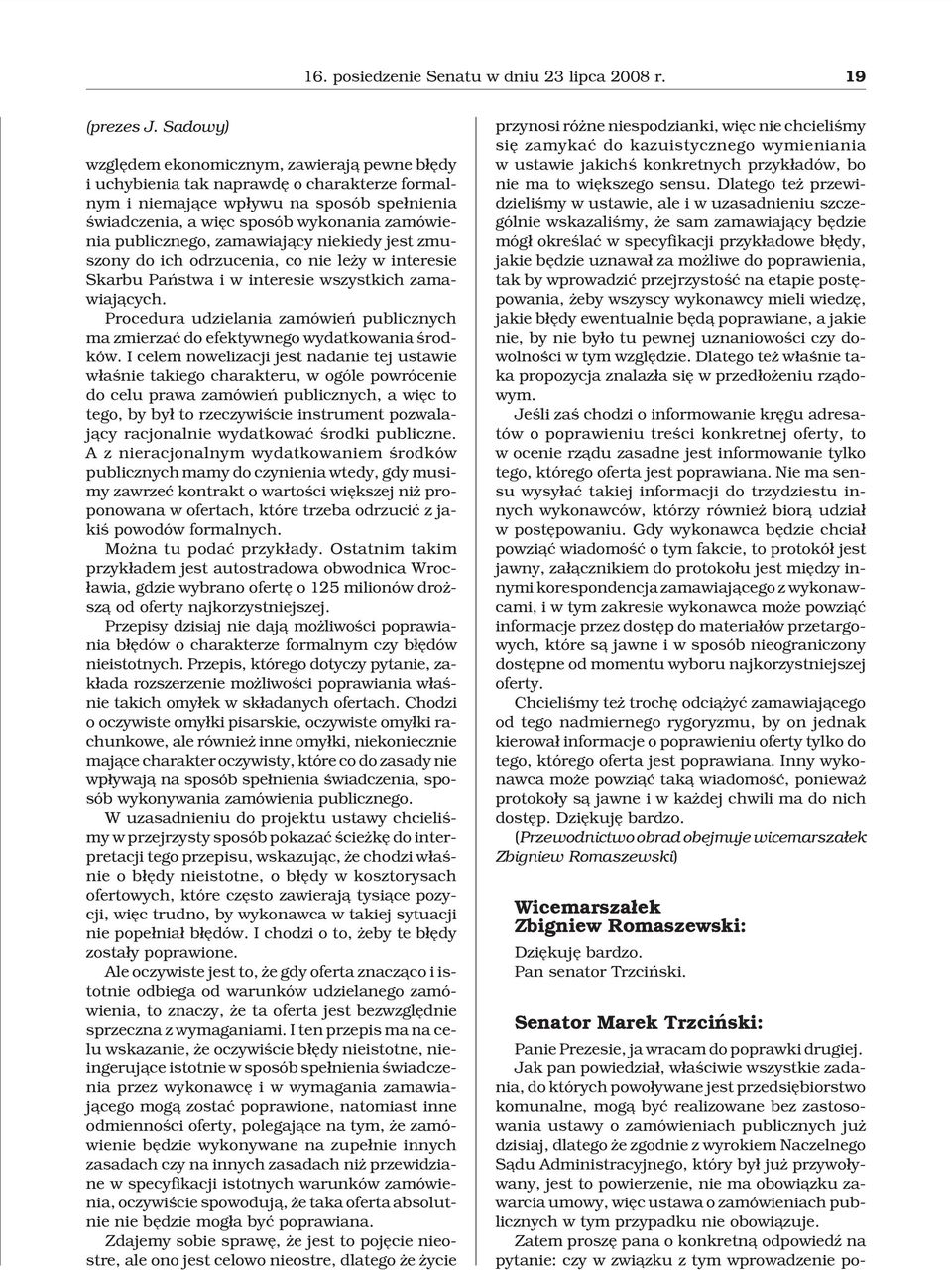 publicznego, zamawiaj¹cy niekiedy jest zmuszony do ich odrzucenia, co nie le y w interesie Skarbu Pañstwa i w interesie wszystkich zamawiaj¹cych.