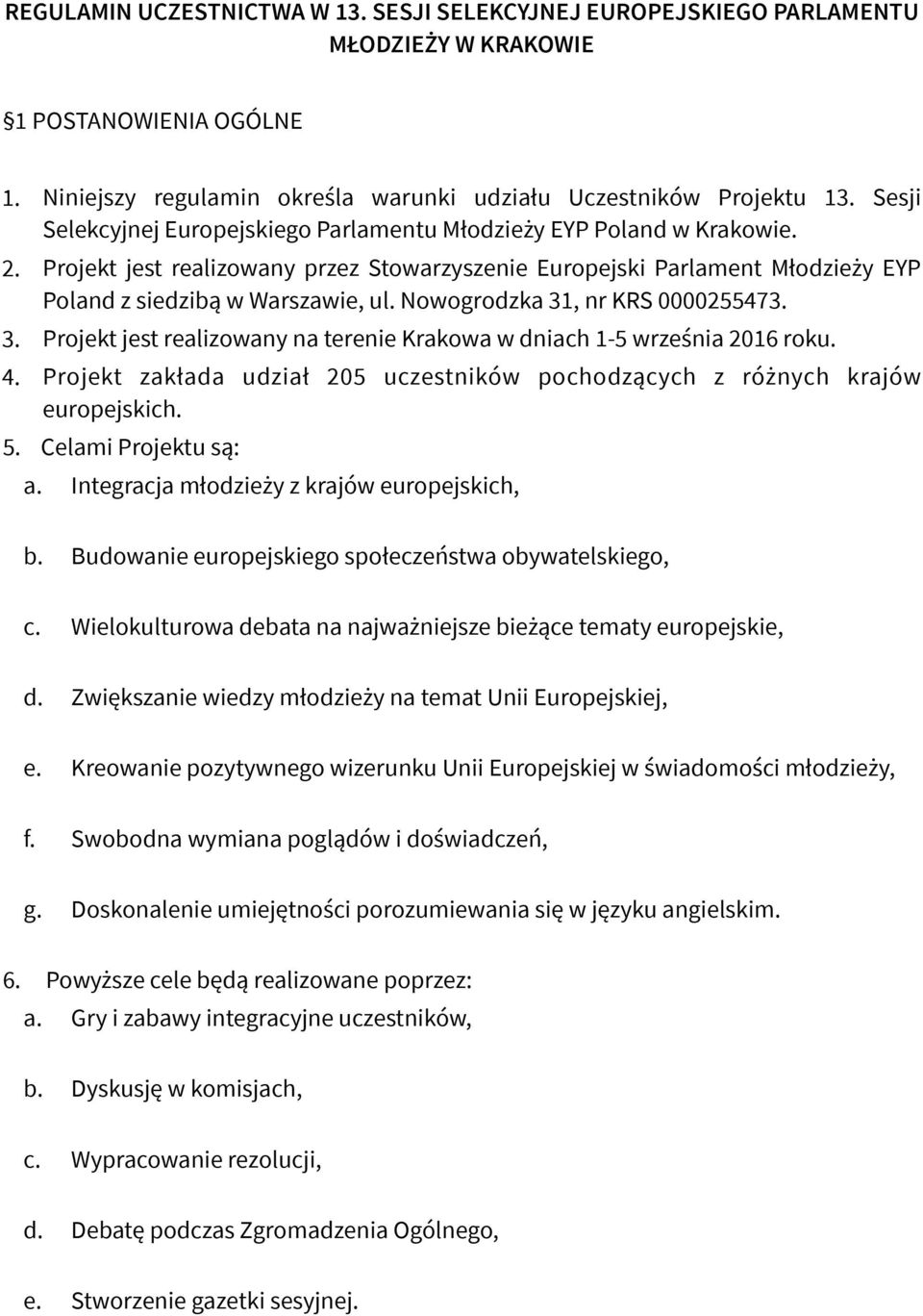 Nowogrodzka 31, nr KRS 0000255473. 3. Projekt jest realizowany na terenie Krakowa w dniach 1-5 września 2016 roku. 4. Projekt zakłada udział 205 uczestników pochodzących z różnych krajów europejskich.