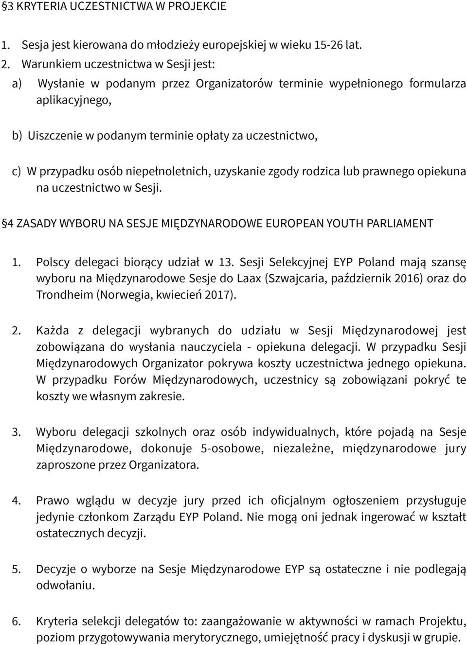 osób niepełnoletnich, uzyskanie zgody rodzica lub prawnego opiekuna na uczestnictwo w Sesji. 4 ZASADY WYBORU NA SESJE MIĘDZYNARODOWE EUROPEAN YOUTH PARLIAMENT 1. Polscy delegaci biorący udział w 13.